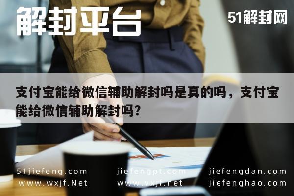 支付宝能给微信辅助解封吗是真的吗，支付宝能给微信辅助解封吗？(图1)