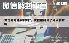 微信封号能解封吗?，微信被封号了可以解封嘛